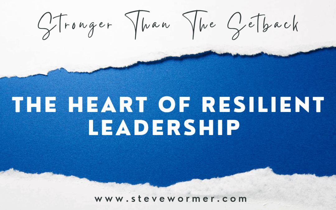 Stronger Than The Setback: The Heart of Resilient Leadership 